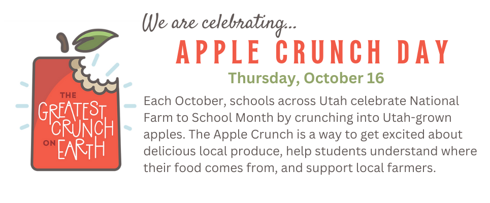 We are celebrating... Apple Crunch Day, Thursday, October 16. Each October, schools across Utah celebrate National Farm to School Month by crunching into Utah-grown apples. The Apple Crunch is a way to get excited about delicious local produce, help students understand where their food comes from, and support local farmers.