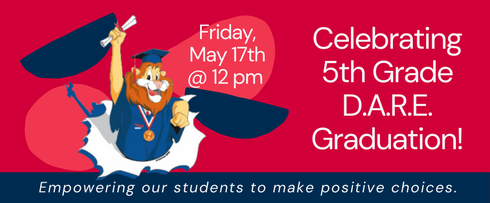 Celebrating 5th Grade D.A.R.E. Graduation! Friday, May 17th @ 12pm. Empowering our students to make positive choices.