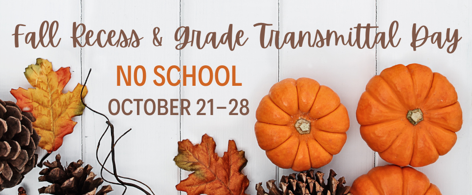 Fall Recess & Grade Transmittal Day, No school, October 21-28