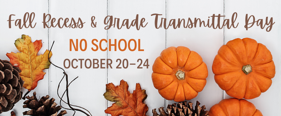 Fall Recess & Grade Transmittal Day. No School October 20-24