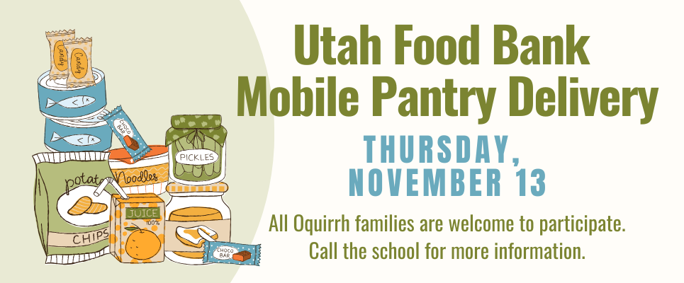 Utah Food Bank Mobile Pantry Delivery: Thursday, November 13. All Oquirrh families are welcome to participate. Call the school for more information.