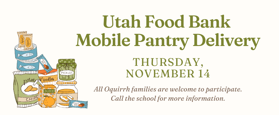 Utah Food Bank Mobile Pantry Delivery: Thurs., November 14. All Oquirrh families are welcome to participate. Call the school for more information.