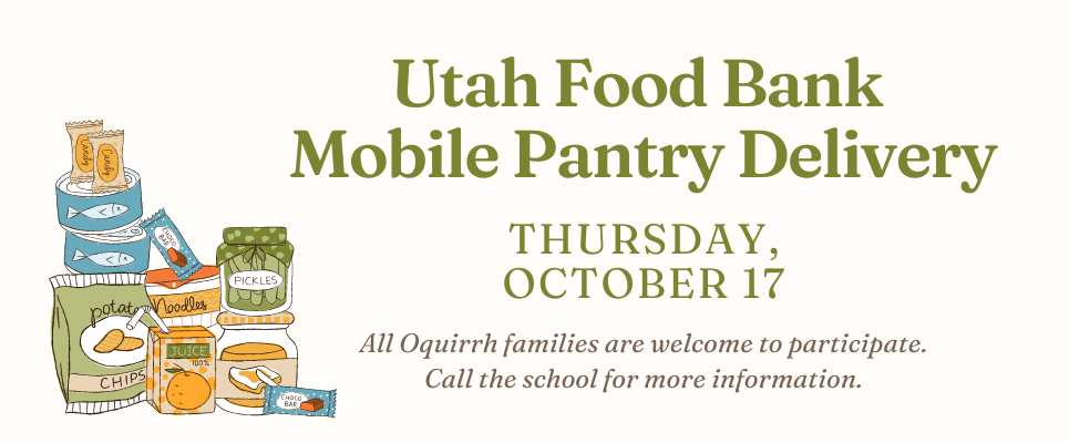 Utah Food Bank Mobile Pantry Delivery, Thursday, October 17. All Oquirrh families are welcome to participate. Call the school for more information.