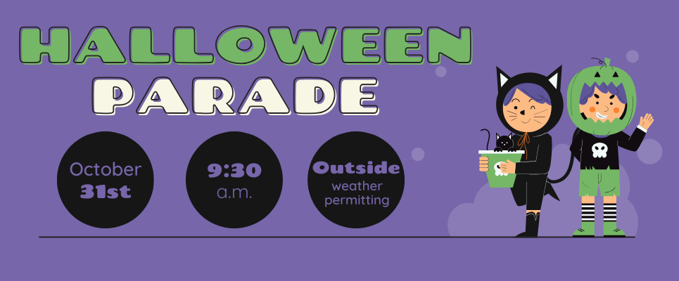 Halloween Parade. October 31st, 9:30 a.m.; Outside (weather permitting)