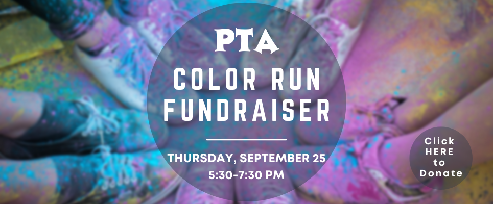 PTA Color Run Fundraiser, thursday, September 25, 5:30-7:30 PM. Click HERE to donate