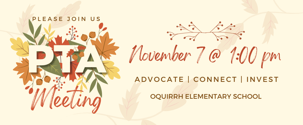 Please join us: PTA Meeting, November 7 @ 1:00 pm. ADVOCATE | CONNECT | INVEST Oquirrh Elementary School