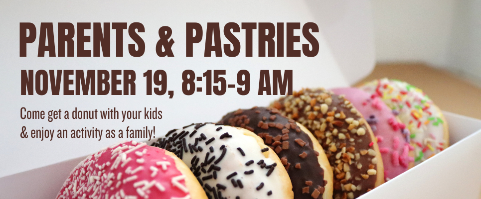 Parents and Pastries November 19, 8:15-9 AM. Come get a donut with your kids & enjoy an activity as a family!