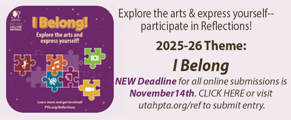 Explore the arts & express yourself--participate in Relections! 2025-26 Thew: I Belong. NEW DEADLINE for all online submissions is November 14th. CLICK HERE or visit utahpta.org/ref to submit entry.