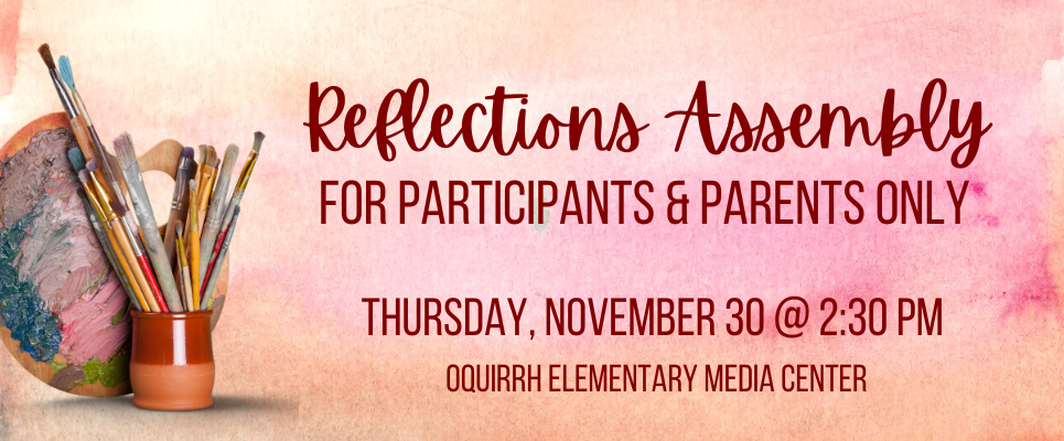 Reflections Awards Assembly for participants and parents, Thurs, Nov. 30 @2:30PM, Oquirrh Media Center