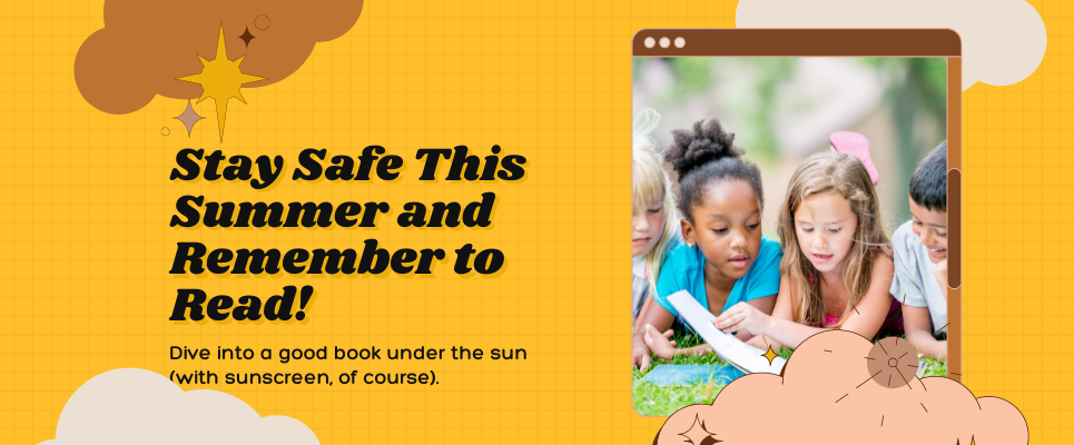 Stay Safe This Summer and Remember to Read! Dive into a good book under the sun (With sunscreen, of course)