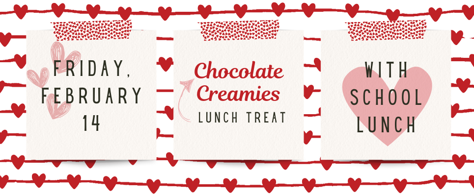 Friday, February 14, Chocolate  Creamies Lunch Treat with school lunch