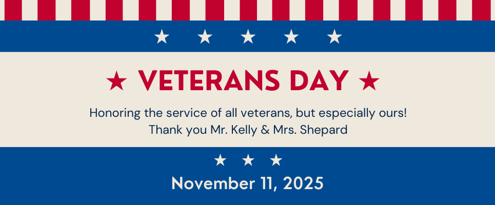 Veterans Day:Honoring the service of all veterans, but especially ours! Thank you Mr. Kelly & Mrs. Shepard. November 11, 2025
